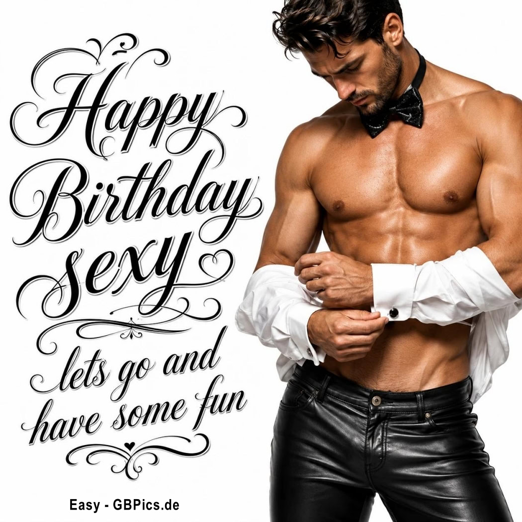 Happy Birthday sexy lets go and have some fun!
