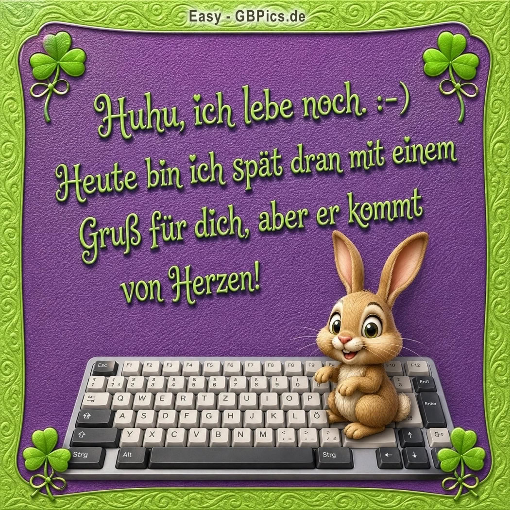 Huhu, ich lebe noch. :-) Heute bin ich spät dran mit einem Gruß für dich, aber er kommt von Herzen!