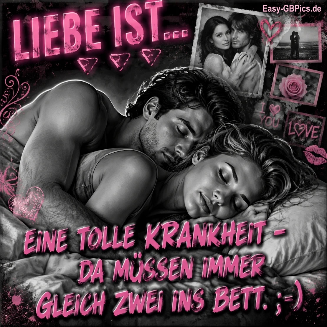 Liebe ist, eine tolle Krankheit. Da müssen immer gleich zwei ins Bett.